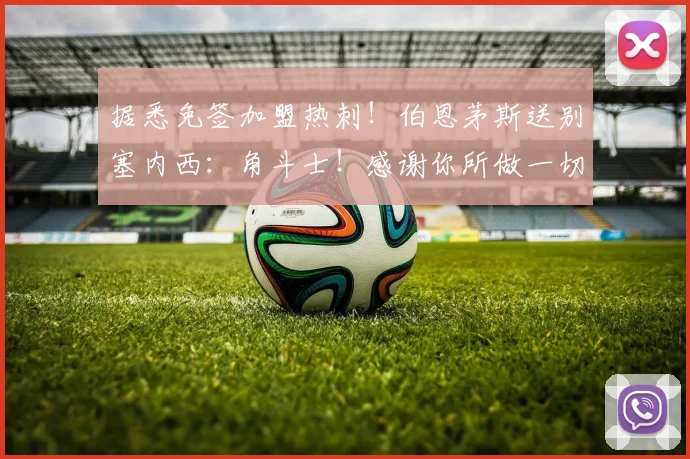 据悉免签加盟热刺!伯恩茅斯送别塞内西:角斗士!感谢你所做一切