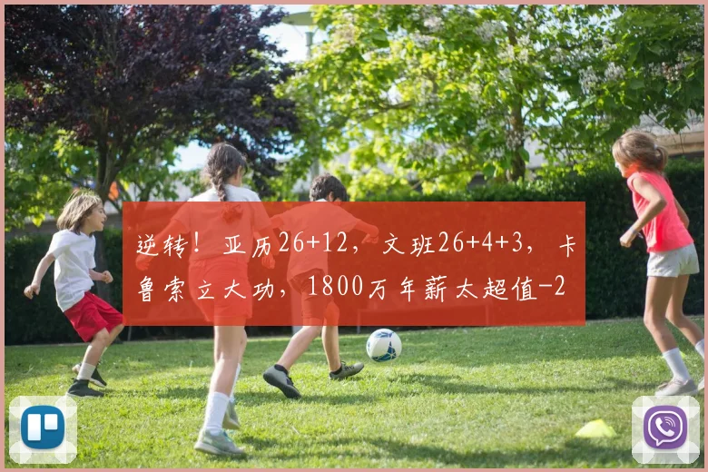 逆转!亚历26+12,文班26+4+3,卡鲁索立大功,1800万年薪太超值