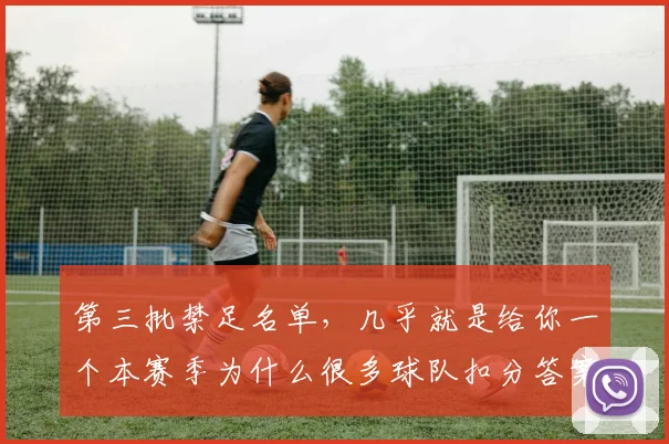 第三批禁足名单,几乎就是给你一个本赛季为什么很多球队扣分答案
