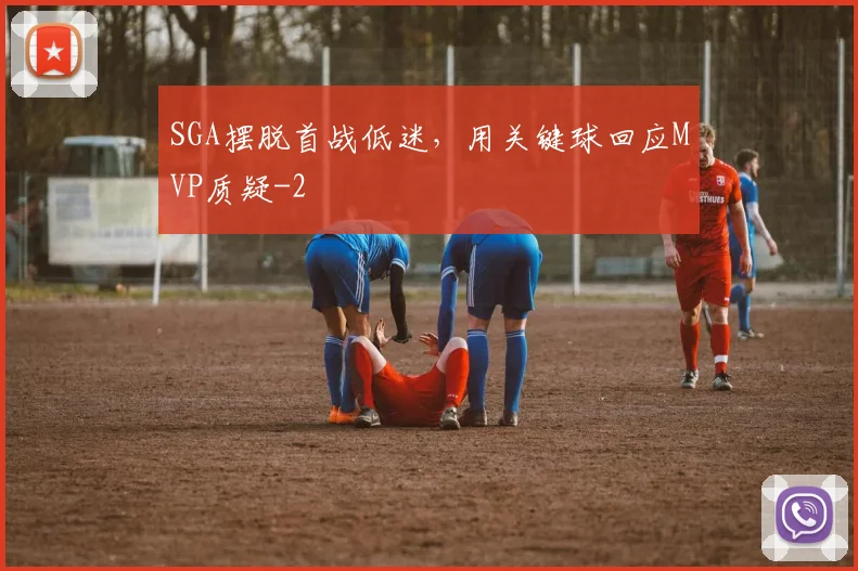 SGA摆脱首战低迷,用关键球回应MVP质疑